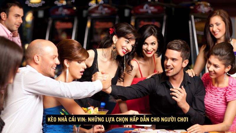 Kèo Nhà Cái Vin: Những Lựa Chọn Hấp Dẫn Cho Người Chơi 1 keo nha cai vin