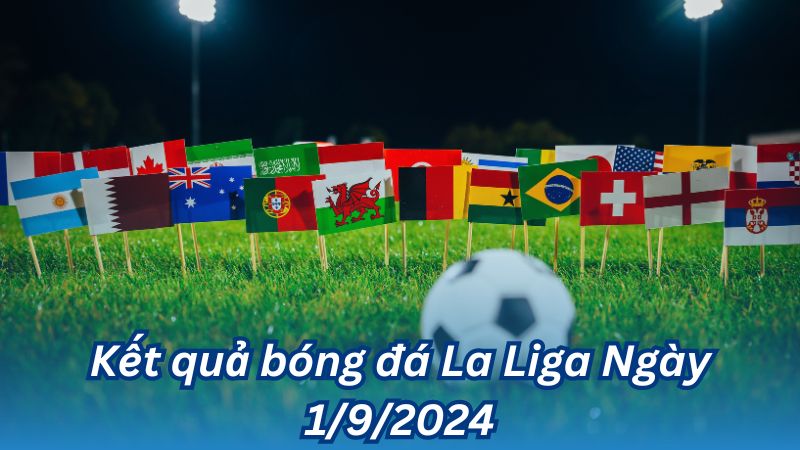 Kết quả bóng đá La Liga Ngày 1/9/2024 2 Kết quả bóng đá La Liga Ngày 1/9/2024