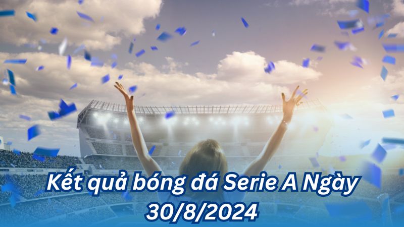 Kết quả bóng đá Serie A Ngày 30/8/2024 1 ket qua bong da serie a ngay 30 8 2024