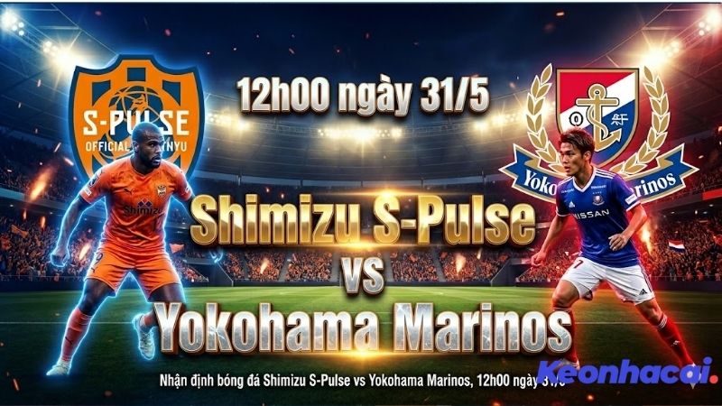 nhan dinh bong da shimizu s pulse vs yokohama marinos 12h00 ngay 31 5